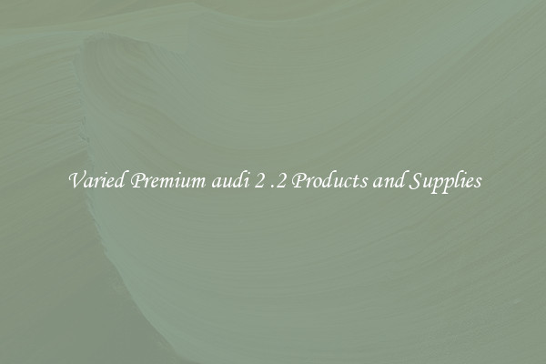 Varied Premium audi 2 .2 Products and Supplies