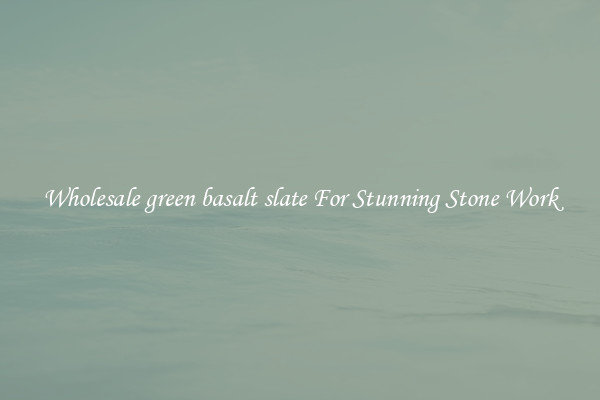 Wholesale green basalt slate For Stunning Stone Work