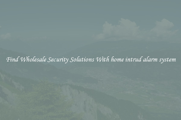 Find Wholesale Security Solutions With home intrud alarm system