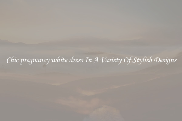 Chic pregnancy white dress In A Variety Of Stylish Designs