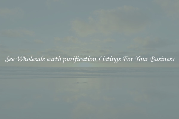 See Wholesale earth purification Listings For Your Business