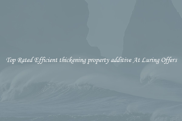 Top Rated Efficient thickening property additive At Luring Offers