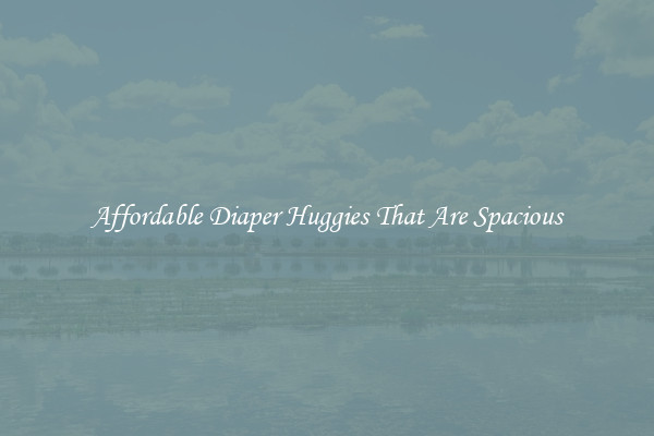 Affordable Diaper Huggies That Are Spacious