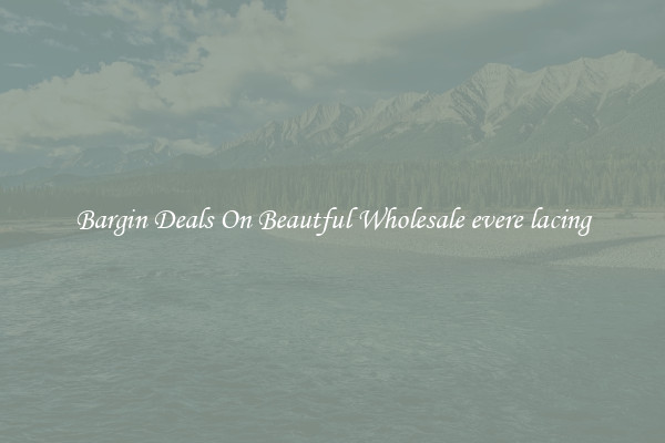 Bargin Deals On Beautful Wholesale evere lacing
