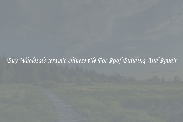 Buy Wholesale ceramic chinese tile For Roof Building And Repair