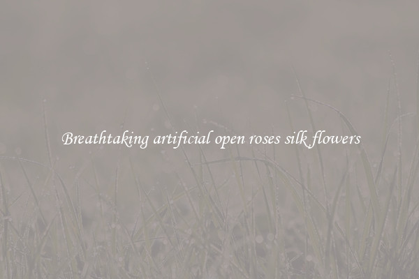 Breathtaking artificial open roses silk flowers