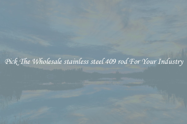 Pick The Wholesale stainless steel 409 rod For Your Industry