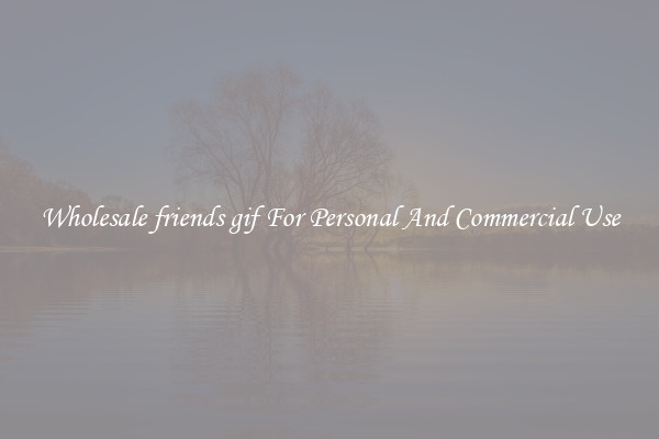 Wholesale friends gif For Personal And Commercial Use