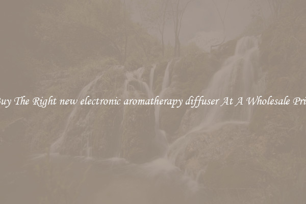 Buy The Right new electronic aromatherapy diffuser At A Wholesale Price