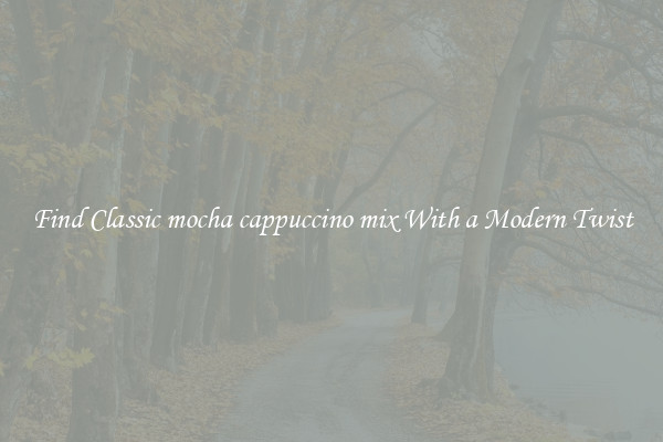 Find Classic mocha cappuccino mix With a Modern Twist