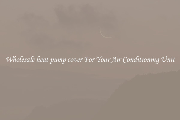 Wholesale heat pump cover For Your Air Conditioning Unit