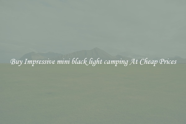 Buy Impressive mini black light camping At Cheap Prices