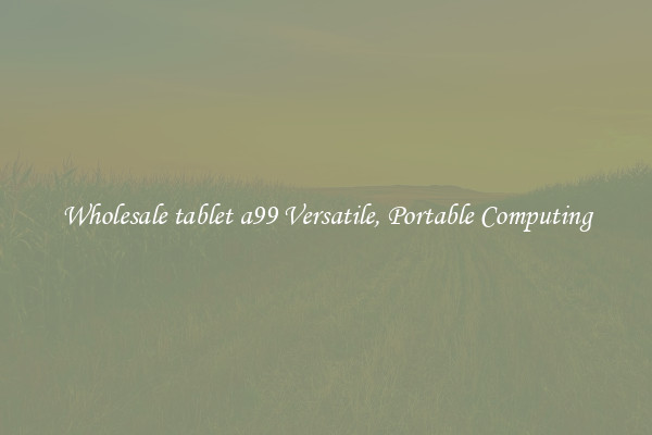 Wholesale tablet a99 Versatile, Portable Computing