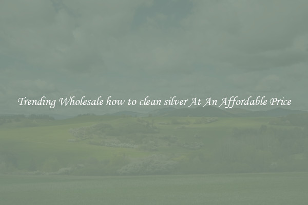 Trending Wholesale how to clean silver At An Affordable Price