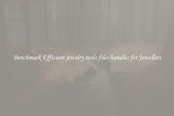 Benchmark Efficient jewelry tools files handles for Jewellers