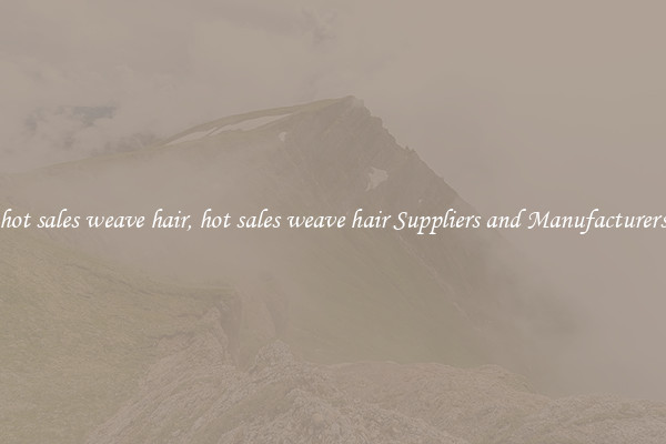 hot sales weave hair, hot sales weave hair Suppliers and Manufacturers