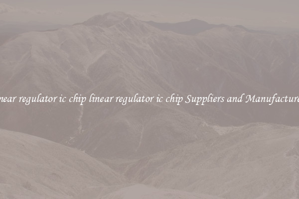 linear regulator ic chip linear regulator ic chip Suppliers and Manufacturers