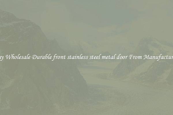 Buy Wholesale Durable front stainless steel metal door From Manufacturers