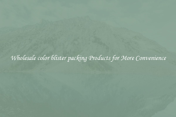 Wholesale color blister packing Products for More Convenience