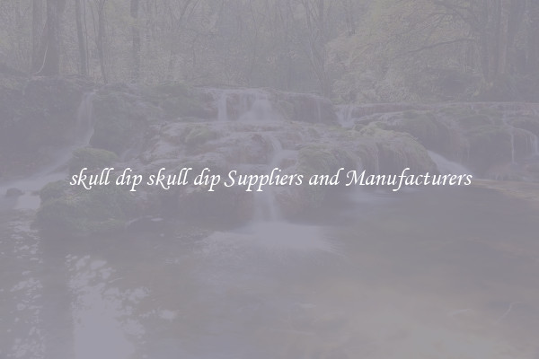 skull dip skull dip Suppliers and Manufacturers