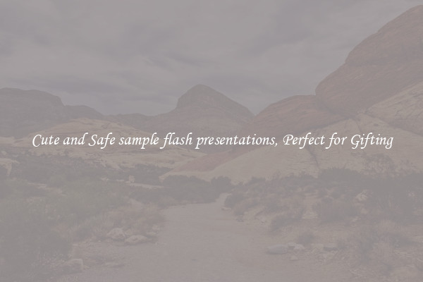 Cute and Safe sample flash presentations, Perfect for Gifting