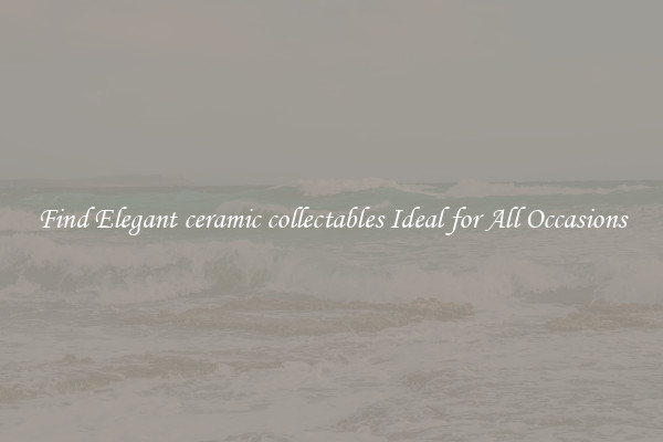 Find Elegant ceramic collectables Ideal for All Occasions