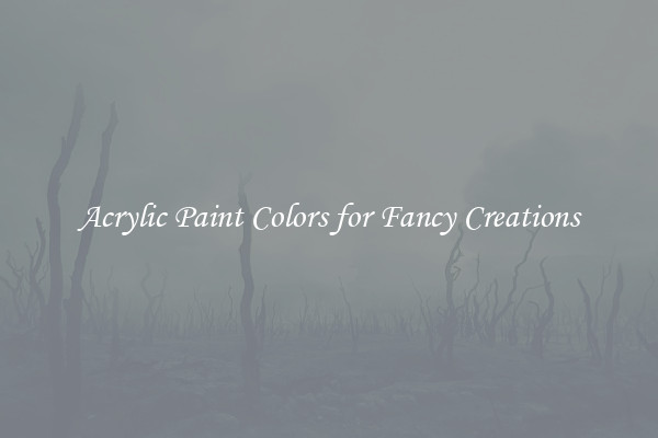 Acrylic Paint Colors for Fancy Creations