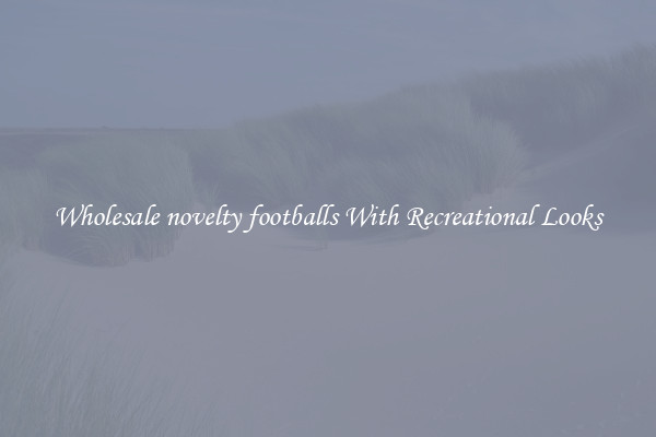 Wholesale novelty footballs With Recreational Looks