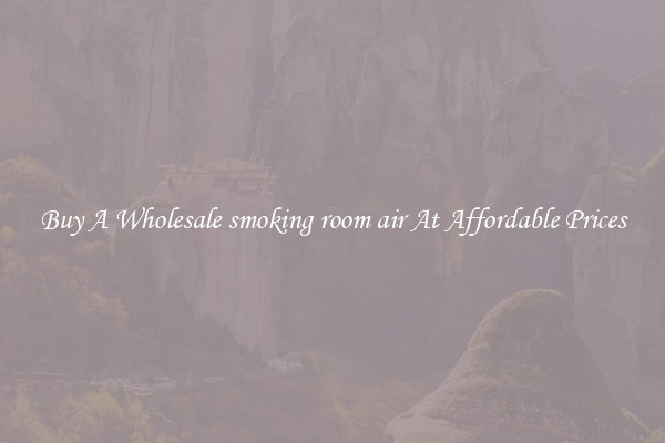 Buy A Wholesale smoking room air At Affordable Prices