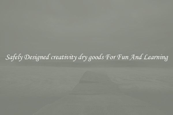 Safely Designed creativity dry goods For Fun And Learning