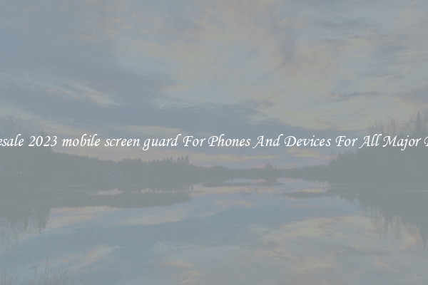 Wholesale 2023 mobile screen guard For Phones And Devices For All Major Brands